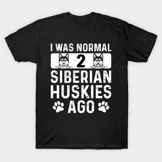 I Was Normal 2 Siberian Huskies Ago - Funny Husky Dog T-Shirt by TeeTypo